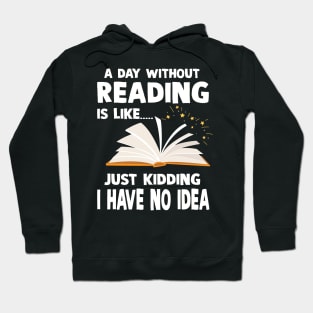 A Day Without Reading Is Like Just Kidding I Have No Idea Hoodie